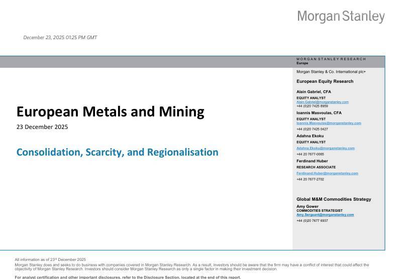 摩根士丹利-欧洲金属与矿业：整合、稀缺性与区域化-European Metals and Mining：Consolidation,Scarcity,and Regionalisation-20251223【58页】